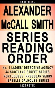 Download Alexander McCall Smith Series Reading Order: Series List – In Order: No. 1 Ladies’ Detective Agency, 44 Scotland Street, Isabel Dalhousie, Portuguese Irregular … (Listastik Series Reading Order Book 31) pdf, epub, ebook