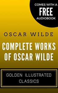 Download Complete Works Of Oscar Wilde: Golden Illustrated Classics (Comes with a Free Audiobook) pdf, epub, ebook
