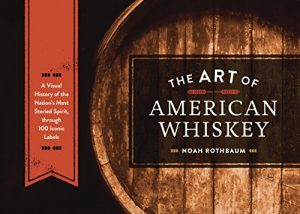 Download The Art of American Whiskey: A Visual History of the Nation’s Most Storied Spirit, Through 100 Iconic Labels pdf, epub, ebook