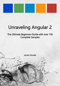 Download Unraveling Angular 2: The Ultimate Beginners Guide with over 130 Complete Samples (Unraveling Series Book 8) pdf, epub, ebook