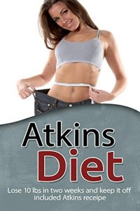 Download Atkins Diet: Lose 10 lbs. in two weeks and keep it off included-  Atkins recipes (low carb slow cooker, slow carb diet, slow carb recipes, dump dinners) pdf, epub, ebook