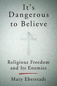 Download It’s Dangerous to Believe: Religious Freedom and Its Enemies pdf, epub, ebook