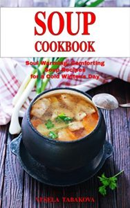 Download Soup Cookbook: Soul Warming, Comforting Soup Recipes for a Cold Winter’s Day (Free: Superfood Paleo Smoothie Recipes): Healthy Recipes for Weight Loss (Souping and Soup Diet for Weight Loss) pdf, epub, ebook