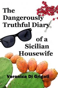 Download The Dangerously Truthful Diary of a Sicilian Housewife: An English woman takes on parenthood, the Mafia and a Sicilian mother-in-law, all at once pdf, epub, ebook