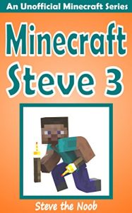 Download Minecraft: Minecraft Steve 3 (An Unofficial Minecraft Book) (A New Minecraft Steve Adventure) pdf, epub, ebook