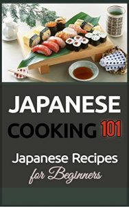 Download Japanese Cooking: Japanese Recipes for Beginners – Japanese Food (2nd EDITION – UPDATED AND EXPANDED) (Japanese Food Recipes – Japanese Food -Japanese Recipes Book 1) pdf, epub, ebook