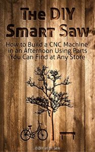 Download The Diy Smart Saw – How to Build a CNC Machine in an Afternoon Using Part You Can Find at Any Store: (Creative Woodworking,Full instructions on how to improve the techniques of wood carving,..) pdf, epub, ebook