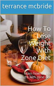 Download How To Lose Weight With Zone Diet: learn how to lose weight with zone diet pdf, epub, ebook