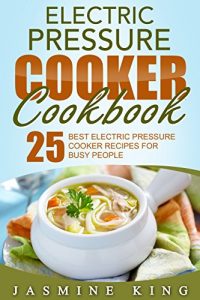 Download Electric Pressure Cooker Cookbook: 25 Best Electric Pressure Cooker Recipes for Busy People pdf, epub, ebook