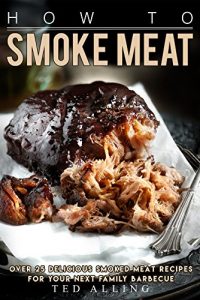 Download How to Smoke Meat: Over 25 Delicious Smoked Meat Recipes for Your Next Family Barbecue pdf, epub, ebook