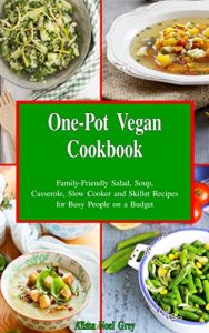 Download One-Pot Vegan Cookbook: Family-Friendly Salad, Soup, Casserole, Slow Cooker and Skillet Recipes for Busy People on a Budget (Free: Smoothies for Weight Loss) (Vegan, Vegan Cookbook, Vegan Recipes) pdf, epub, ebook