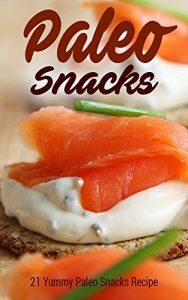 Download Paleo Snacks: 21 Yummy Paleo Snacks Recipe (Caveman Diet, Natural Diet, Stone Age Food, Raw Food, Healthy Food, Clean Food) pdf, epub, ebook