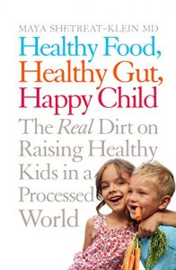 Download Healthy Food, Healthy Gut, Happy Child: The Real Dirt on Raising Healthy Kids in a Processed World pdf, epub, ebook