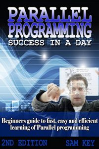 Download Parallel Programming: Success in a Day: Beginners’ Guide to  Fast, Easy, and Efficient  Learning of Parallel Programming (Parallel Programming, Programming, … C++ Programming, Multiprocessor, MPI) pdf, epub, ebook