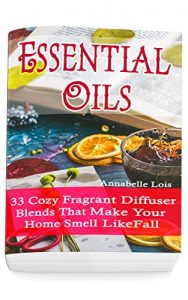 Download Essential Oils: 33 Cozy Fragrant Diffuser Blends That Make Your Home Smell Like Fall: (Young Living Essential Oils Guide, Essential Oils Book, Essential Oils For Weight Loss) pdf, epub, ebook