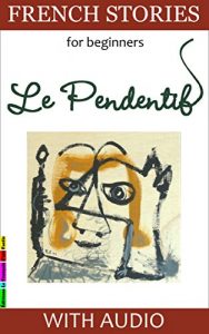 Download French Stories for Beginners – Le Pendentif: With Audio and French-English Glossaries (Easy French Reader Series for Beginners t. 1) (French Edition) pdf, epub, ebook