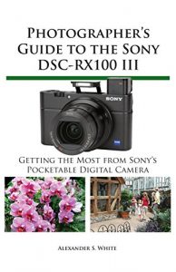 Download Photographer’s Guide to the Sony DSC-RX100 III: Getting the Most from Sony’s Pocketable Digital Camera pdf, epub, ebook