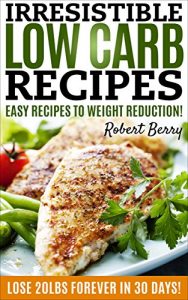 Download LOW CARB: Irresistible Low Carb Recipes- Your Beginners Guide For Easy Recipes To Weight Reduction!  (Low Carb, Low Carb Cookbook, Low Carb Diet, Low Carb Recipes, Low Carb Diet Recipes) pdf, epub, ebook