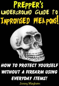 Download Prepper’s Underground Guide to Improvised Weapons! How to Protect Yourself Without a Firearm Using Everyday Items! pdf, epub, ebook