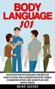 Download Body Language: 101: Discover the Psychology Secrets of How to Read and Understand Non Verbal Communication and Always Be One Move Ahead (Body Language, … Attraction, Rapport, Mind Hacks Book 5) pdf, epub, ebook