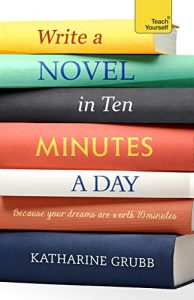 Download Write a Novel in 10 Minutes a Day: Acquire the habit of writing fiction every day (Teach Yourself) pdf, epub, ebook