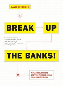 Download Break Up the Banks!: A Practical Guide to Stopping the Next Global Financial Meltdown pdf, epub, ebook