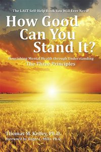 Download How Good       Can You            Stand It?: Flourishing Mental Health through Understanding The Three Principles pdf, epub, ebook