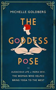 Download The Goddess Pose: The Audacious Life of Indra Devi, the Woman Who Helped Bring Yoga to the West pdf, epub, ebook