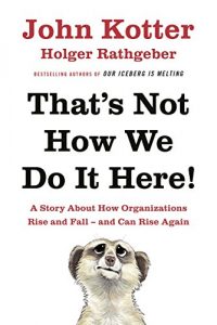 Download That’s Not How We Do It Here!: A Story About How Organizations Rise, Fall – and Can Rise Again pdf, epub, ebook