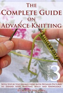 Download Knitting for Experts: How to Knit. The Complete Guide on Advance Knitting With Step by Step Instructions with Detailed Pictures to Expand your Knitting Skills and Knowledge. Volume 3 pdf, epub, ebook