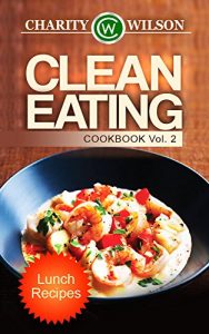 Download CLEAN EATING: Vol. 2 Lunch Recipes (Clean Eating Cookbook) (Clean Eating Diet Recipes) pdf, epub, ebook