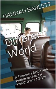 Download In A Different World: A Teenagers Battle with Autism and Mental Health (Parts 1,2 & 3) pdf, epub, ebook