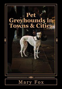 Download Pet Greyhounds in Towns & Cities: for greyhounds and other sighthounds pdf, epub, ebook