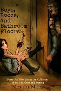 Download Boys, Booze, and Bathroom Floors: Forty-Six Tales about the Collision of Suicide Grief and Dating pdf, epub, ebook