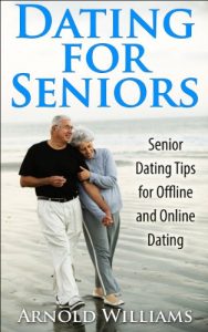 Download Dating for Seniors: Senior Dating Tips for Offline and Online Dating (Dating Guide Book 2) pdf, epub, ebook