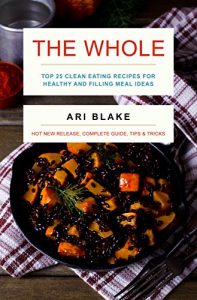 Download The Whole: Top 25 Clean Eating Recipes For Healthy and Filling Meal Ideas pdf, epub, ebook