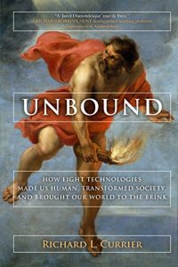 Download Unbound: How Eight Technologies Made Us Human, Transformed Society, and Brought Our World to the Brink pdf, epub, ebook