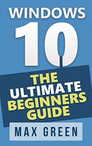 Download Windows 10: The Ultimate Beginners Guide (Book 1, Windows 10, Windows, Windows 10 Guide, Windows 10 Handbook, Windows Operating System, Windows 10 Manual) pdf, epub, ebook