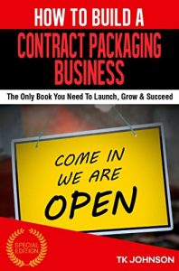 Download How To Build A Contract Packaging Business (Special Edition): The Only Book You Need To Launch, Grow & Succeed pdf, epub, ebook