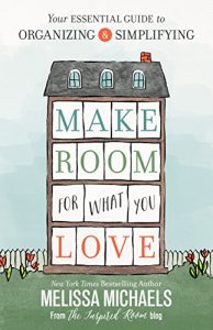 Download Make Room for What You Love: Your Essential Guide to Organizing and Simplifying pdf, epub, ebook