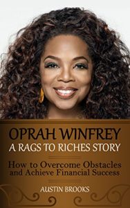 Download OPRAH WINFREY: A RAGS TO RICHES STORY. How to overcome obstacles and achieve financial success. Learn how Oprah Winfrey went from the shadows to the spotlight … extreme poverty. (MINI BIOGRAPHIES Book 2) pdf, epub, ebook