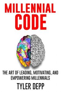 Download Millennial Code: The Art of Leading, Motivating, and Empowering Millennials pdf, epub, ebook