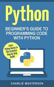 Download Python: Beginner’s Guide to Programming Code with Python (Python, Java, JavaScript, Programming, Code, Project Management, Computer Programming Book 1) pdf, epub, ebook