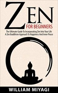 Download Zen: Zen For Beginners – The Ultimate Guide To Incorporating Zen Into Your Life – A Zen Buddhism Approach To Happiness And Inner Peace pdf, epub, ebook