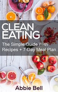 Download Clean Eating: The Simple Guide With Delicious & Healthy Recipes + 7-Day Meal Plan For Wellness (Clean Eating Diet, Weight Loss, 7-Day Meal Plan, Healthy Eating, Healthy Living) pdf, epub, ebook