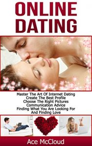 Download Online Dating: Master The Art of Internet Dating: Create The Best Profile, Choose The Right Pictures, Communication Advice, Finding What You Are Looking … Dating Advice Tips Guide For Men and Women) pdf, epub, ebook