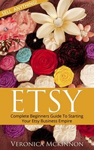 Download ETSY: Complete Beginners Guide To Starting Your Etsy Business Empire – Sell Anything! (Etsy Business, Etsy 101, Etsy Beginners Guide) pdf, epub, ebook