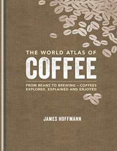 Download The World Atlas of Coffee: From beans to brewing – coffees explored, explained and enjoyed pdf, epub, ebook