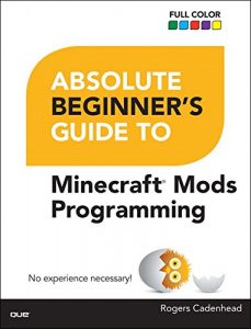 Download Absolute Beginner’s Guide to Minecraft Mods Programming pdf, epub, ebook