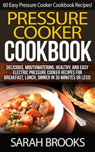 Download Pressure Cooker Cookbook: 60 Easy Pressure Cooker Cookbook Recipes! – Delicious, Mouthwatering, Healthy, And Easy Electric Pressure Cooker Recipes For … Cheap, Freezer Dinners, Family Meals) pdf, epub, ebook